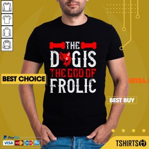 The Dog Is The God Of Frolic Shirt