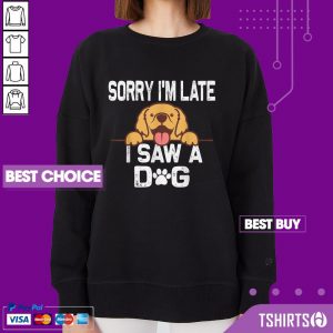 Sorry Im Late I Saw A Dog Sweatshirt