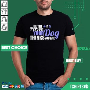 Be The Person Your Dog Thinks You Are Cute Dog Paw Shirt