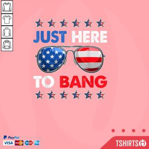 Just Here To Bang 4th Of July American Flag