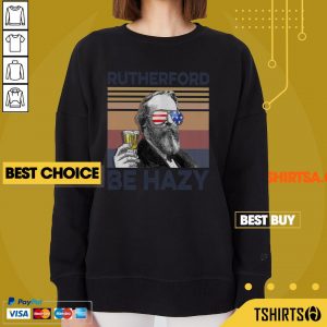 Top Rutherford Be Hazy Drink Beer The 4th Of July Vintage Sweatshirt