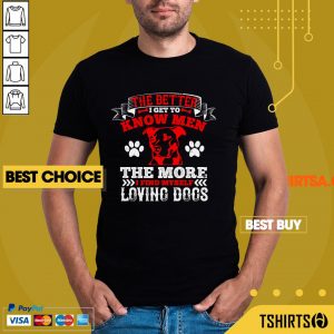 Pitbull The Better I Get To Know Men The More I Find Myself Loving Dogs Shirt