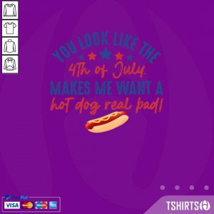 You Look Like The 4th Of July Makes Me Want A Hot Dog Real Bad Shirt