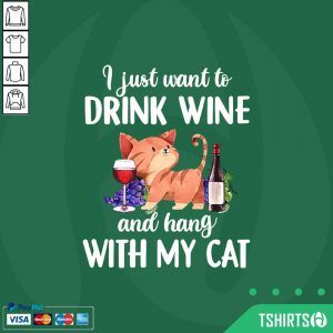I Just Want To Drink Wine And Hang With My Cat