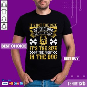 Pitbull Its Not The Size Of The Dog In The Fight Its The Size Of The Fight In The Dog Shirt