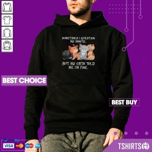 Sometimes I Question My Sanity I Am Fine Cats Hoodie