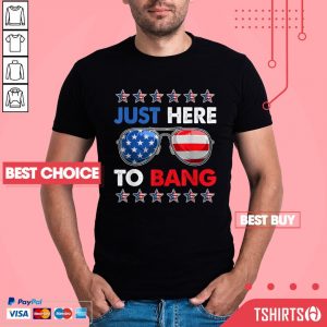 Just Here To Bang 4th Of July American Flag Shirt
