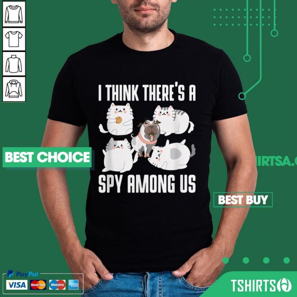 A Think Theres A Spy Among Us Cats Dog Cute Outfit Shirt
