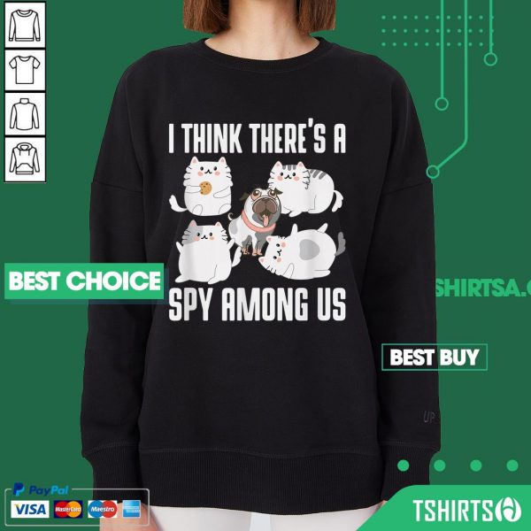 A Think Theres A Spy Among Us Cats Dog Cute Outfit Sweatshirt