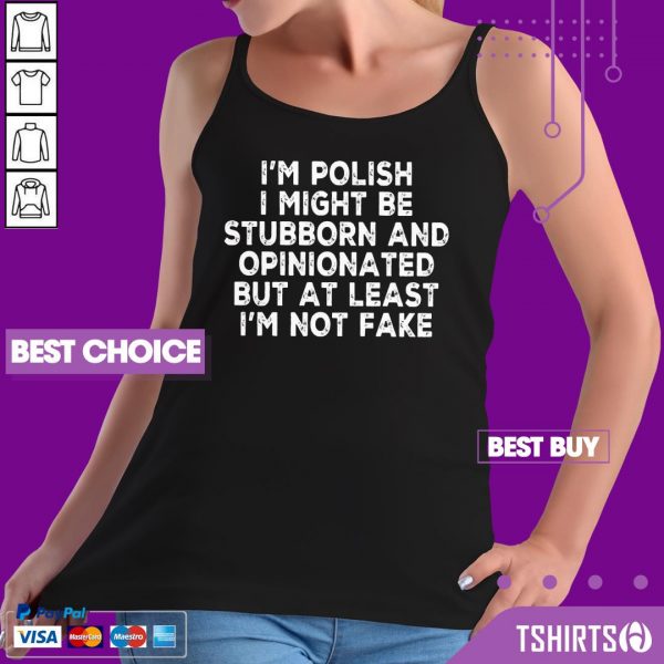 I Am Polish I Might Be Stubborn And Opinionated But At Least I Am Not Fake Tank Top