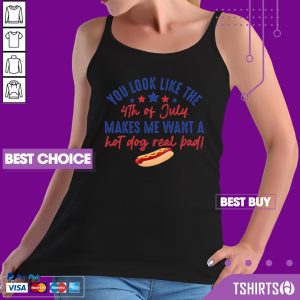 You Look Like The 4th Of July Makes Me Want A Hot Dog Real Bad Tank Top