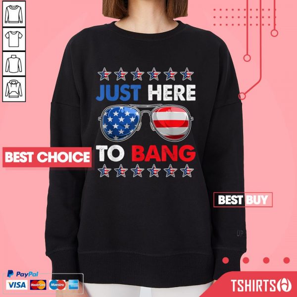 Just Here To Bang 4th Of July American Flag Sweatshirt