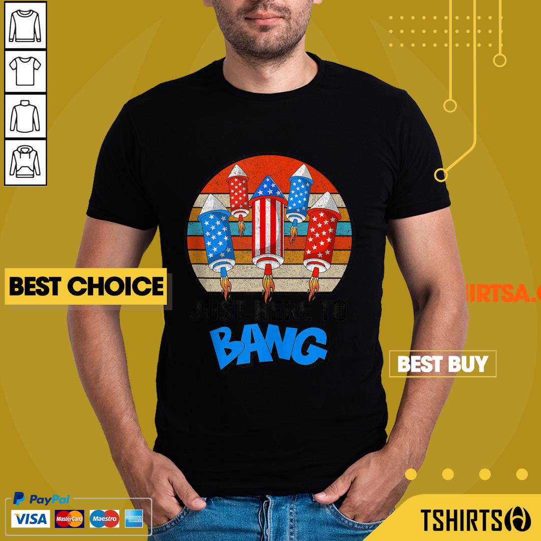 Just Here To Bang Vintage American Flag 4th Of July Shirt Just Here To Bang Vintage American Flag 4th Of July Shirt