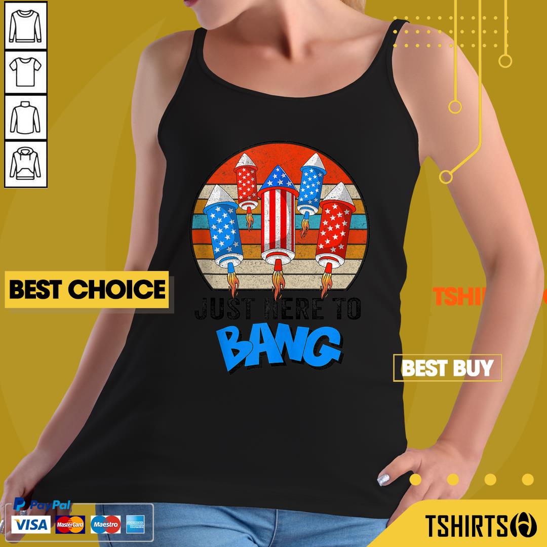 Just Here To Bang Vintage American Flag 4th Of July Shirt Just Here To Bang Vintage American Flag 4th Of July Tank Top