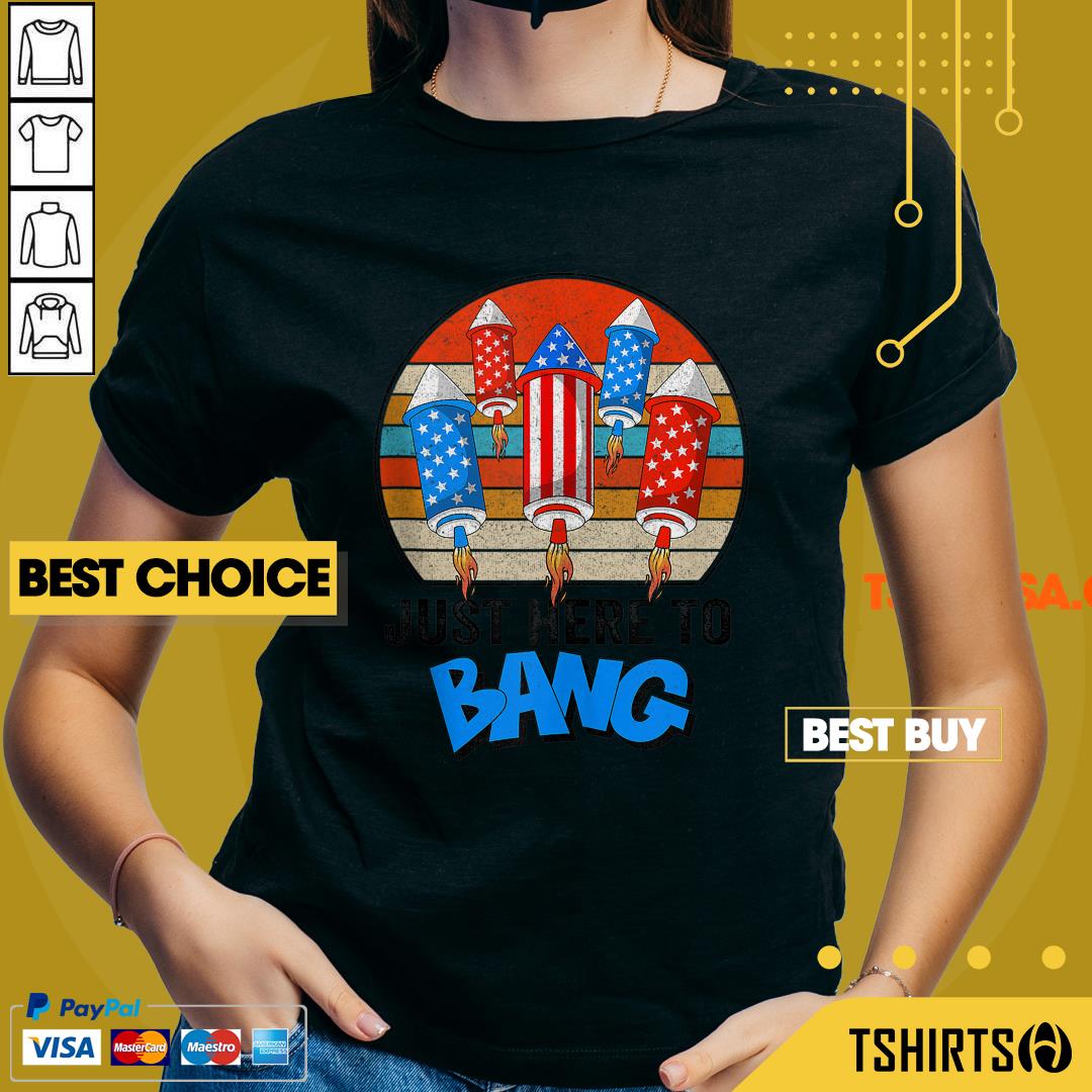 Just Here To Bang Vintage American Flag 4th Of July Shirt Just Here To Bang Vintage American Flag 4th Of July V-neck