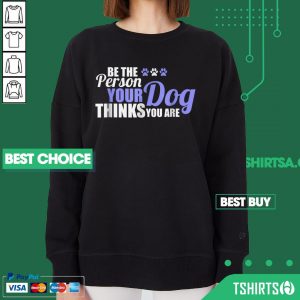 Be The Person Your Dog Thinks You Are Cute Dog Paw Sweatshirt