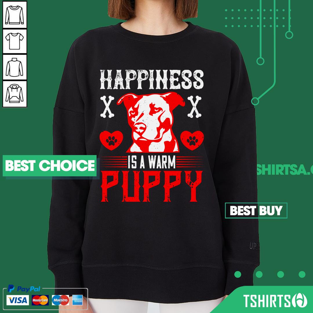 Pitbull Dog Happiness Is A Warm Puppy Shirt Pitbull Dog Happiness Is A Warm Puppy Sweatshirt
