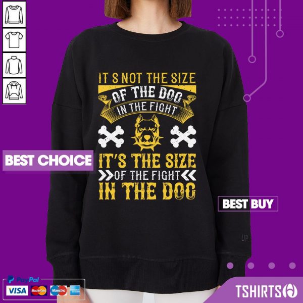 Pitbull Its Not The Size Of The Dog In The Fight Its The Size Of The Fight In The Dog Sweatshirt