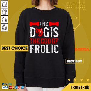 The Dog Is The God Of Frolic Sweatshirt