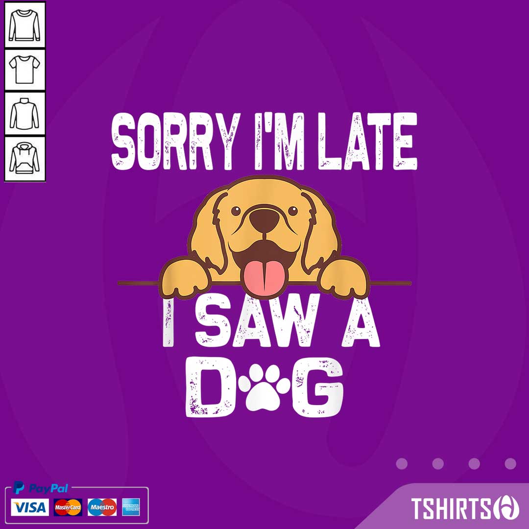 Sorry Im Late I Saw A Dog Shirt Sorry Im Late I Saw A Dog