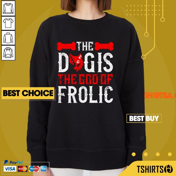 The Dog Is The God Of Frolic Sweatshirt
