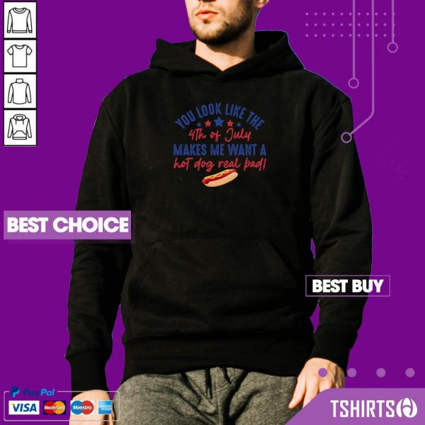 You Look Like The 4th Of July Makes Me Want A Hot Dog Real Bad Hoodie