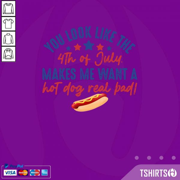 You Look Like The 4th Of July Makes Me Want A Hot Dog Real Bad Shirt