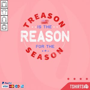 Top Treason Is The Reason For The Season 4th Of July Shirt