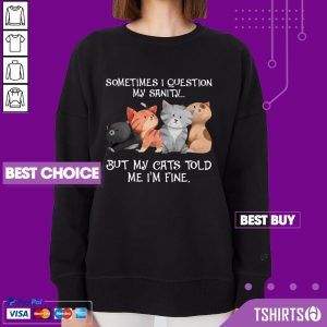 Sometimes I Question My Sanity I Am Fine Cats Sweatshirt