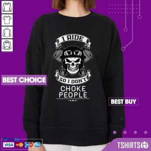 Skull I Ride So I Do Not Choke People Sweatshirt