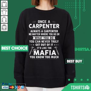 Once A Carpenter Always A Carpenter It’s Like The Mafia You Know Too Much Sweatshirt
