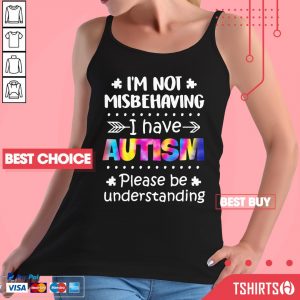 I'm Not Misbehaving I Have Autism Please Be Understanding Tank Top