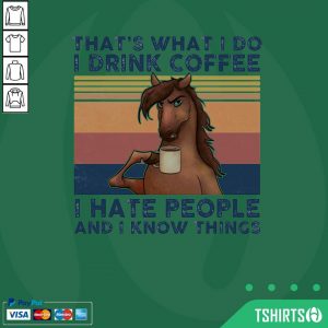 That’s What I Do I Drink Coffee I Hate People And I Know Things Horse Vintage Retro Shirt