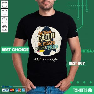 Librarian Life Let Your Faith Be Bigger Than Your Fear Shirt