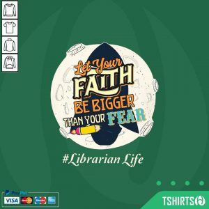 Librarian Life Let Your Faith Be Bigger Than Your Fear