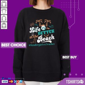 Life Is Better At The Beach Kindergarten Teacher Sweatshirt
