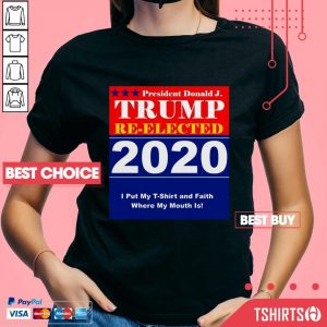 President Donald J Trump Re-Elected 2020 I Put My T-Shirt And Faith Where My Mouth Is V-neck