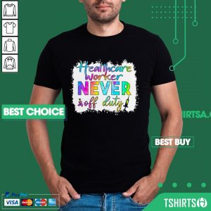 Healthcare Worker Never Off Duty Colorful Nurse Shirt