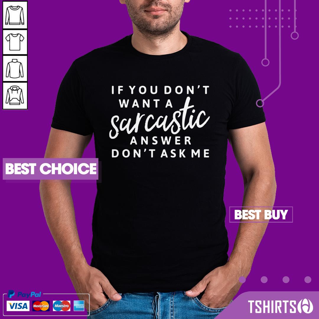If You Don't Want A Sarcastic Answer Don't Ask Me Shirt If You Don't Want A Sarcastic Answer Don't Ask Me Shirt