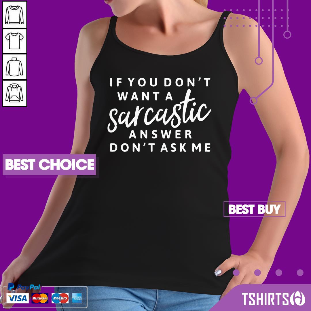If You Don't Want A Sarcastic Answer Don't Ask Me Shirt If You Don't Want A Sarcastic Answer Don't Ask Me Tank Top