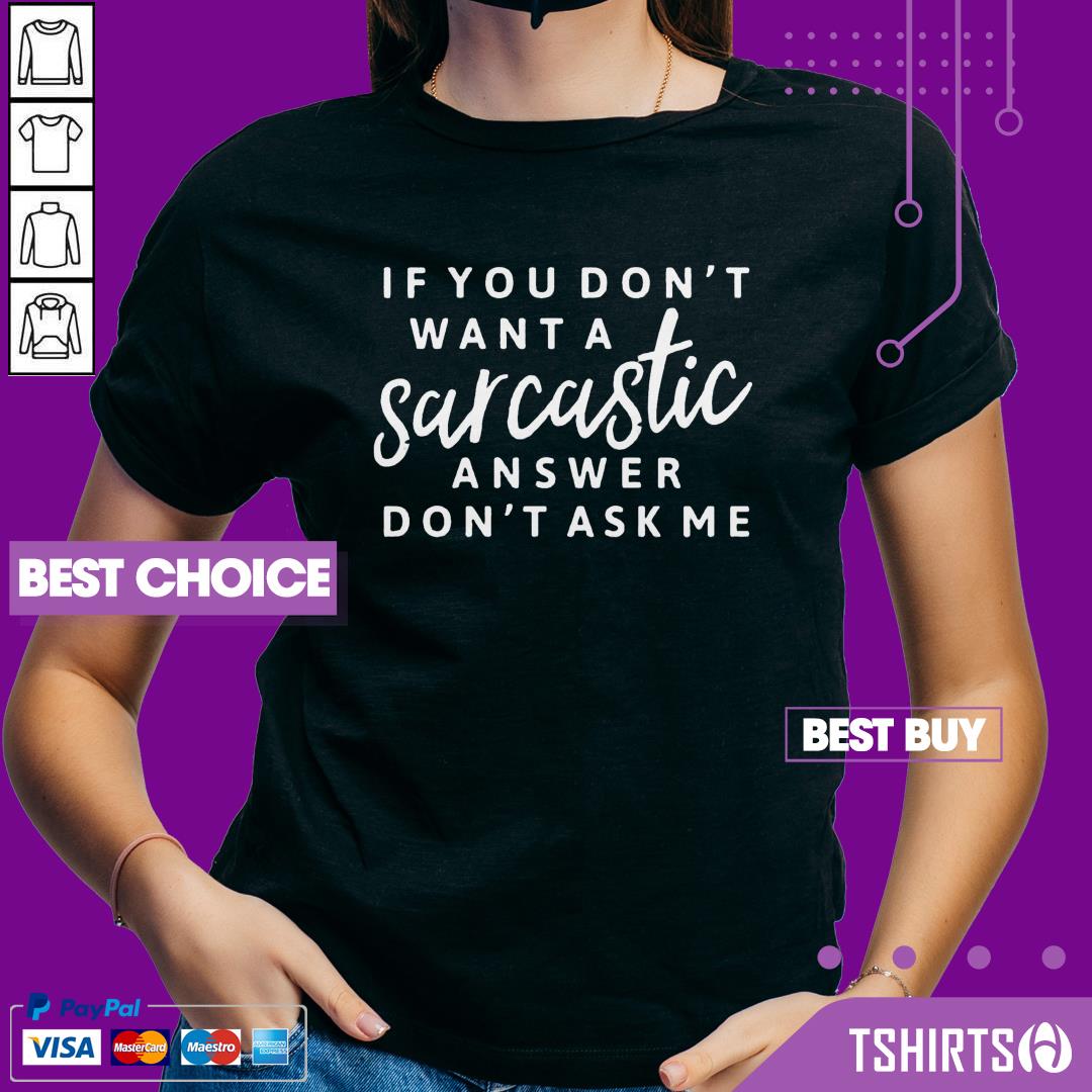 If You Don't Want A Sarcastic Answer Don't Ask Me Shirt If You Don't Want A Sarcastic Answer Don't Ask Me V-neck
