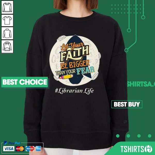 Librarian Life Let Your Faith Be Bigger Than Your Fear Sweatshirt