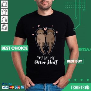 You Are My Otter Half Shirt