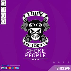 Skull I Ride So I Do Not Choke People