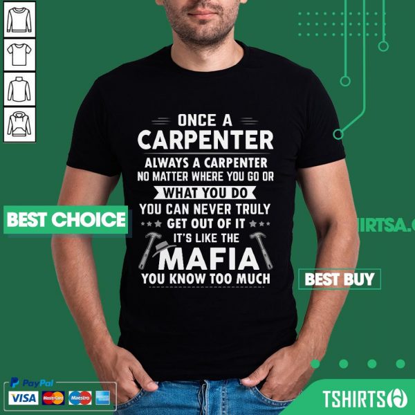 Once A Carpenter Always A Carpenter It’s Like The Mafia You Know Too Much Shirt