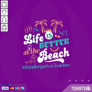 Life Is Better At The Beach Kindergarten Teacher
