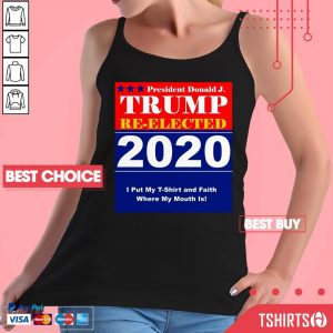 President Donald J Trump Re-Elected 2020 I Put My T-Shirt And Faith Where My Mouth Is Tank Top