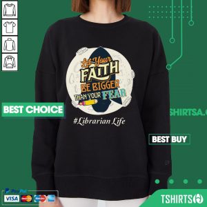 Librarian Life Let Your Faith Be Bigger Than Your Fear Sweatshirt