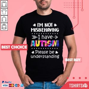 I'm Not Misbehaving I Have Autism Please Be Understanding Shirt