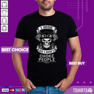 Skull I Ride So I Do Not Choke People Shirt